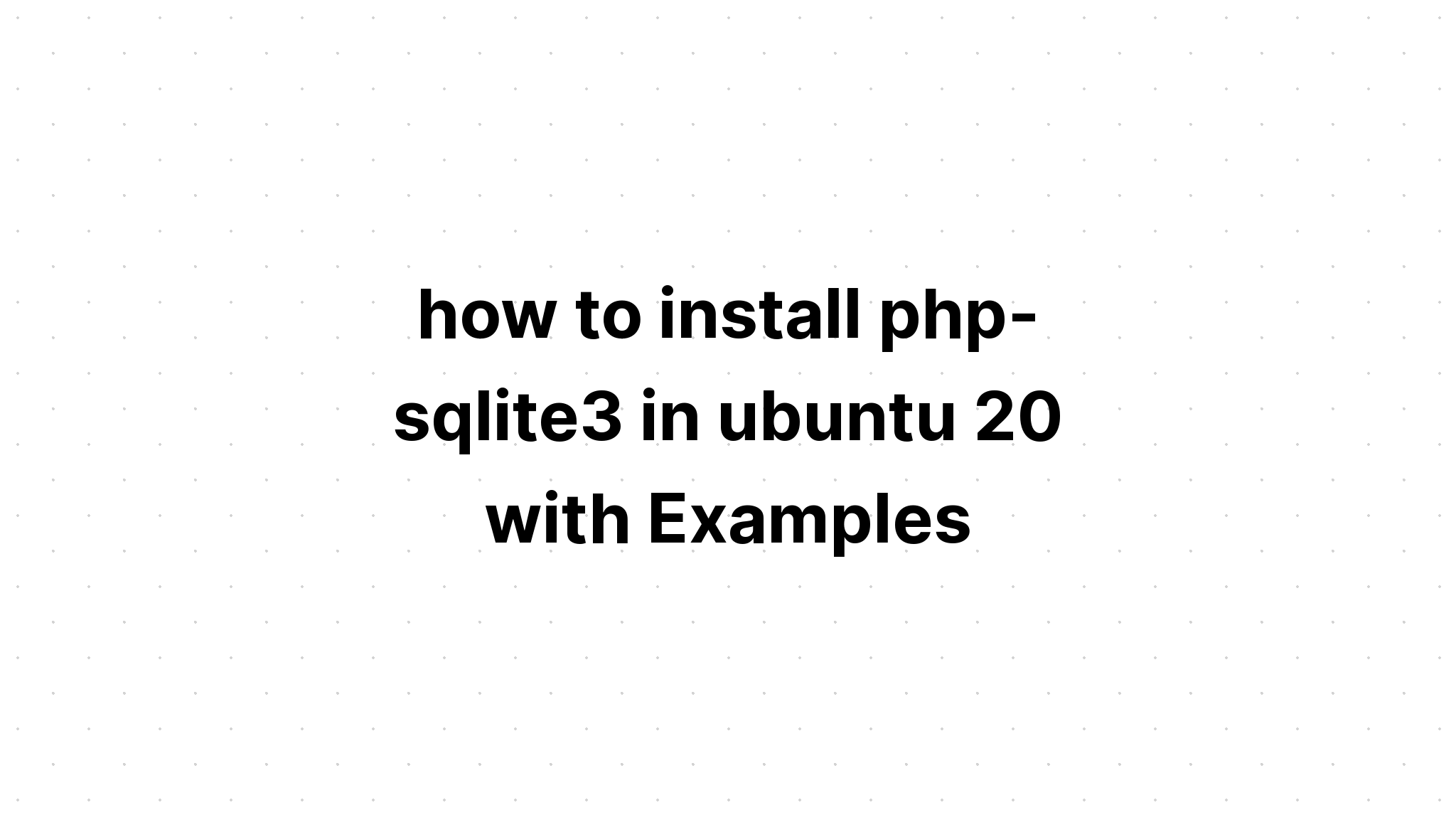 cách cài đặt php-sqlite3 trong Ubuntu 20 với các ví dụ